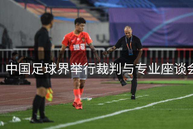 中国足球界举行裁判与专业座谈会共议发展